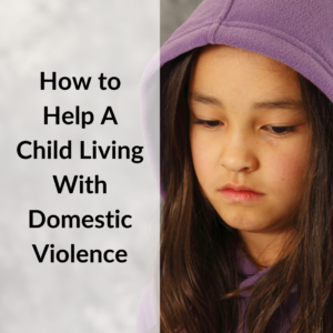 How to Help a Child Living With Domestic Violence (DV)