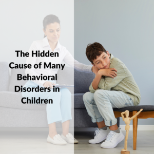 The Hidden Cause of Many Behavioral Disorders in Children