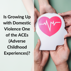Is Growing Up with Domestic Violence One of the ACEs?