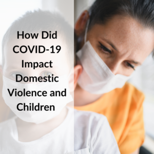 How Did COVID-19 Impact Domestic Violence and Children?