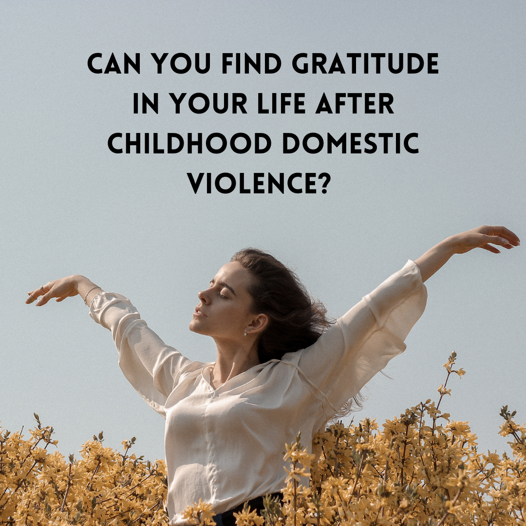 Gratitude, being grateful growing up with domestic violence