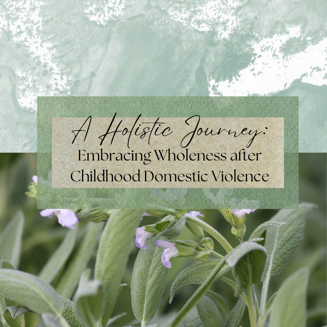A Holistic Journey: Embracing Wholeness after Childhood Domestic Violence